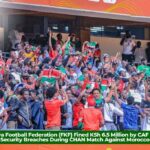 Kenya Football Federation (FKF) Fined KSh 6.5 Million by CAF Over Security Breaches During CHAN Match Against Morocco