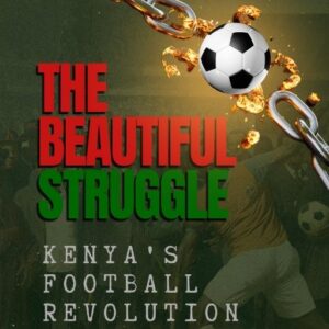 The Complete History of Kenyan Football: Colonial Era to Modern Day